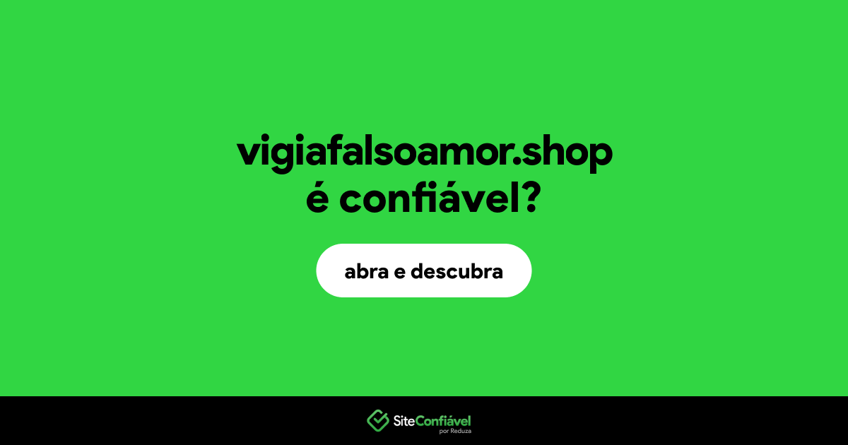 O site vigiafalsoamor.shop é confiável?