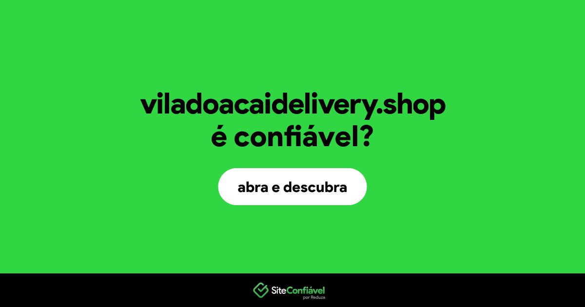 O site viladoacaidelivery.shop é confiável?
