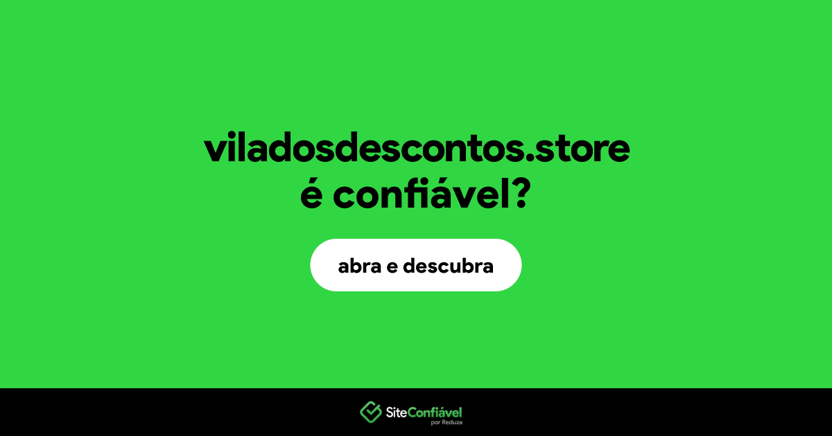 O site viladosdescontos.store é confiável?