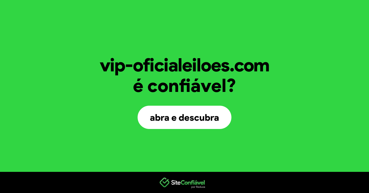 O site vip-oficialeiloes.com é confiável?