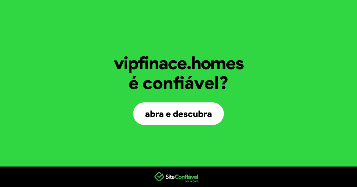 O site vipfinace.homes é confiável?