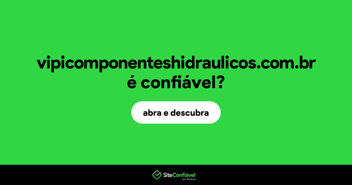 O site vipicomponenteshidraulicos.com.br é confiável?