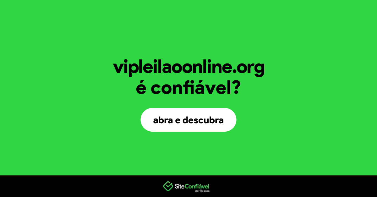 O site vipleilaoonline.org é confiável?