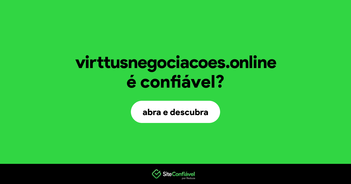 O site virttusnegociacoes.online é confiável?