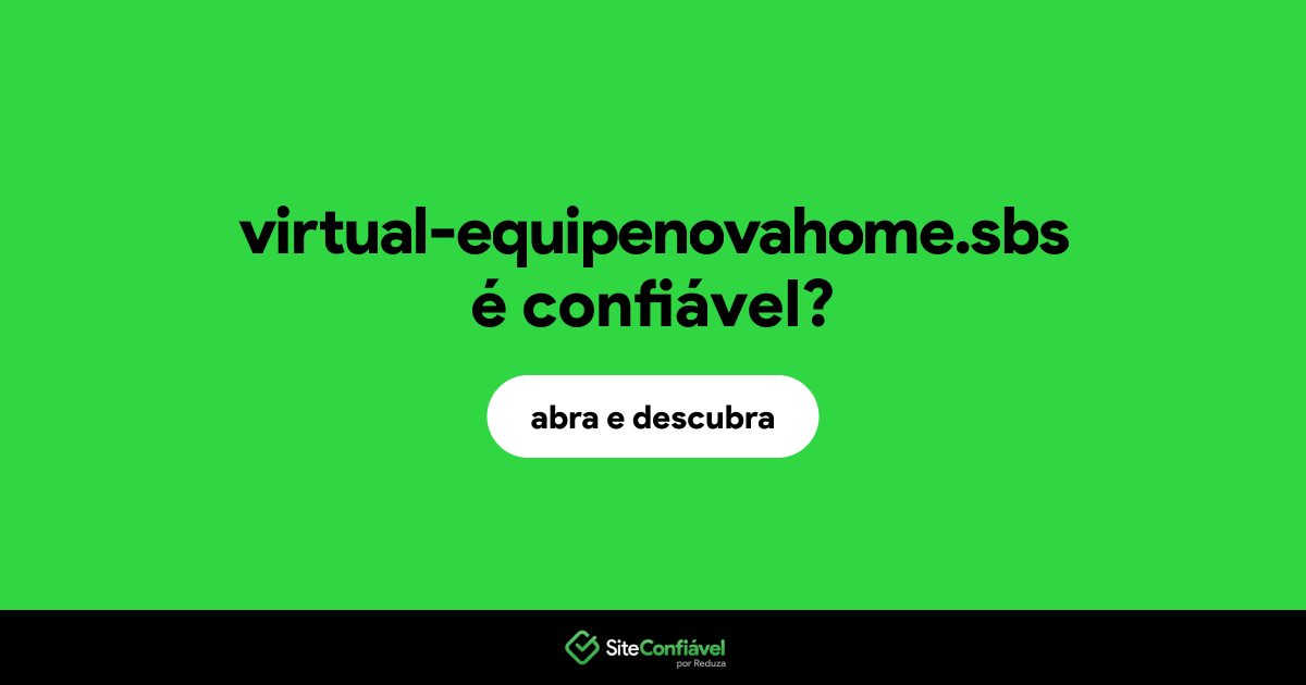 O site virtual-equipenovahome.sbs é confiável?