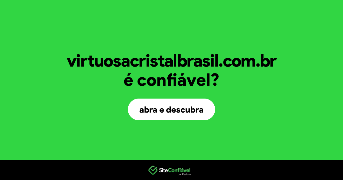 O site virtuosacristalbrasil.com.br é confiável?