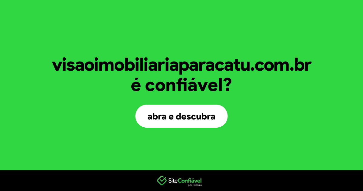 O site visaoimobiliariaparacatu.com.br é confiável?