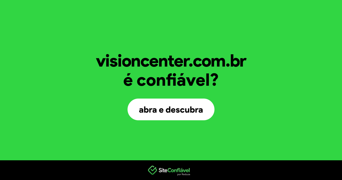 O site visioncenter.com.br é confiável?