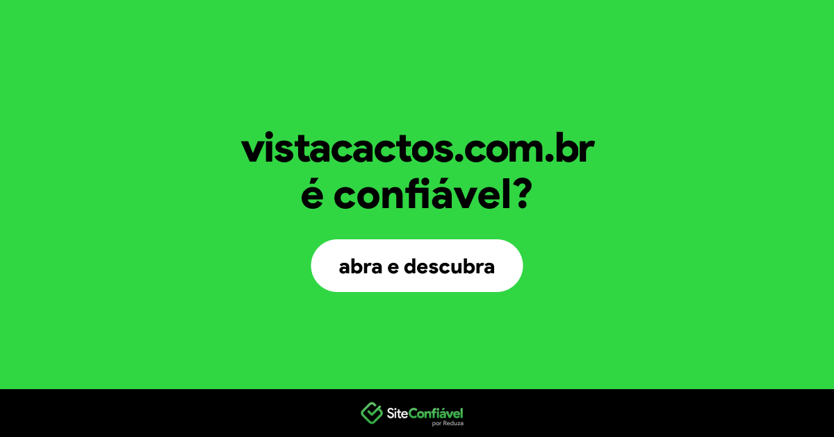 O site vistacactos.com.br é confiável?