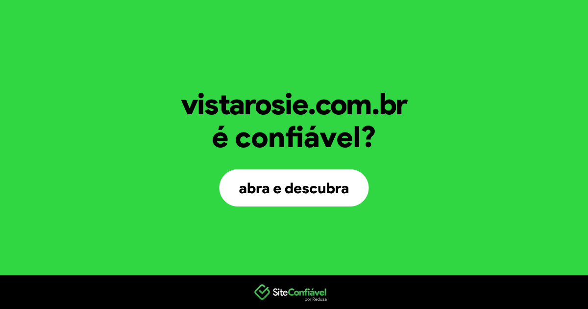 O site vistarosie.com.br é confiável?
