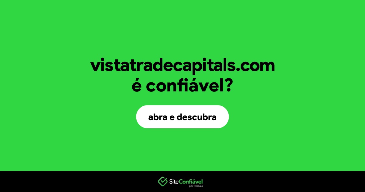 O site vistatradecapitals.com é confiável?