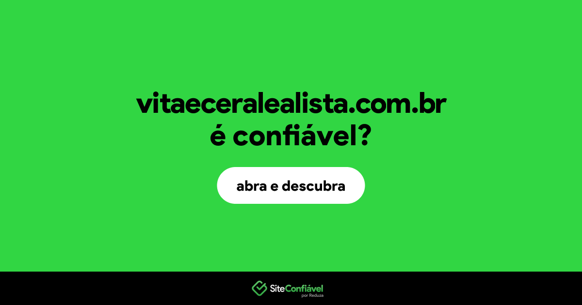 O site vitaeceralealista.com.br é confiável?