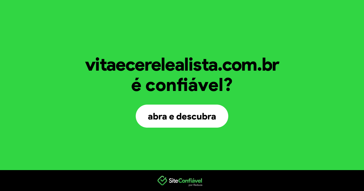 O site vitaecerelealista.com.br é confiável?