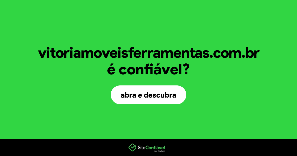 O site vitoriamoveisferramentas.com.br é confiável?