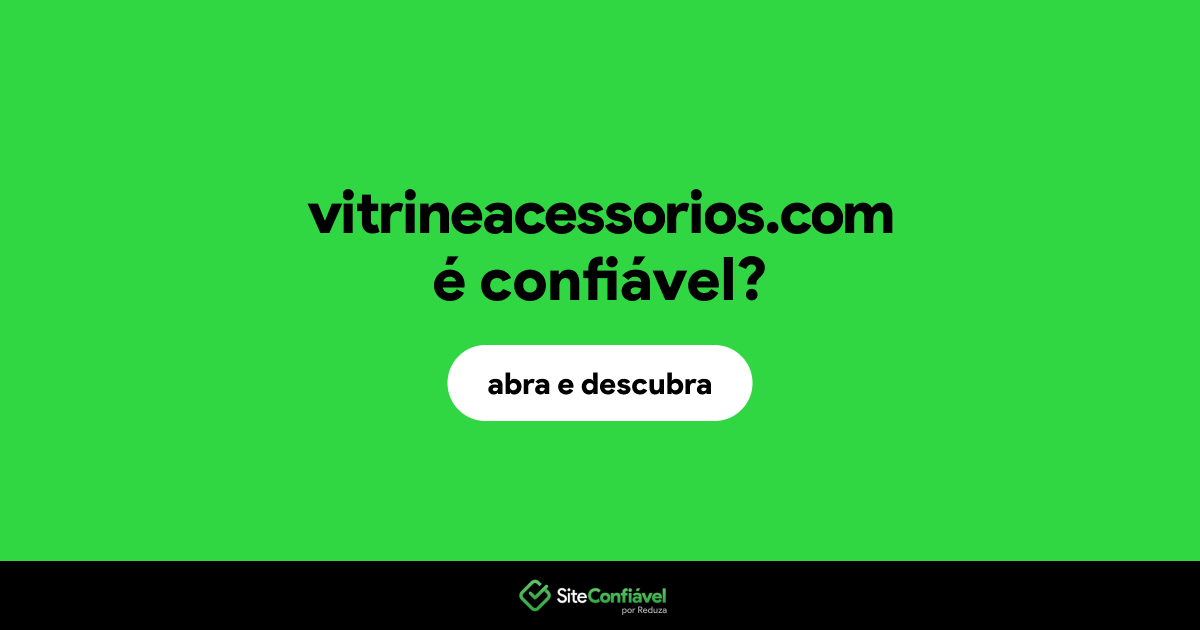 O site vitrineacessorios.com é confiável?