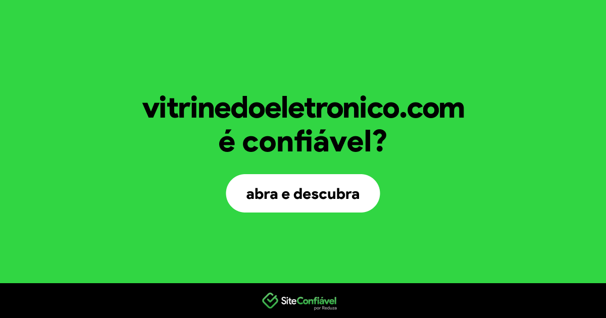 O site vitrinedoeletronico.com é confiável?