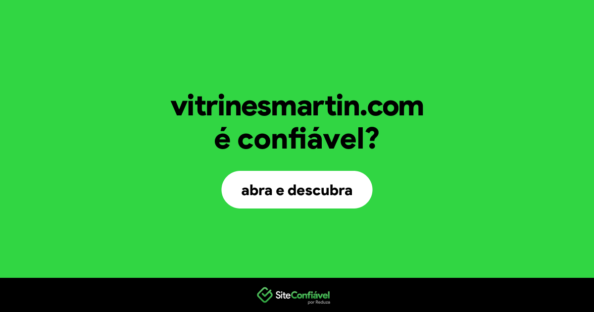 O site vitrinesmartin.com é confiável?