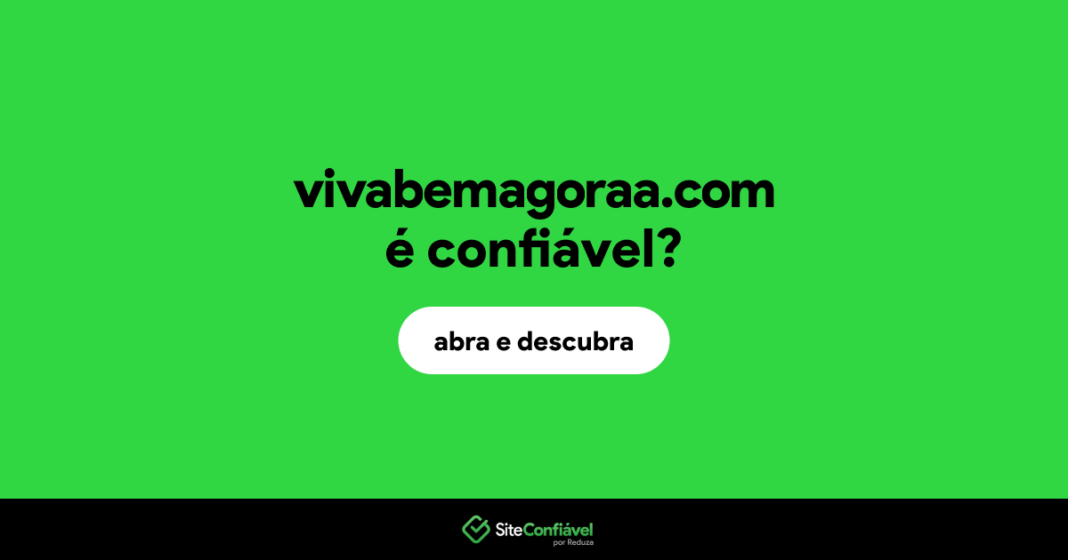 O site vivabemagoraa.com é confiável?