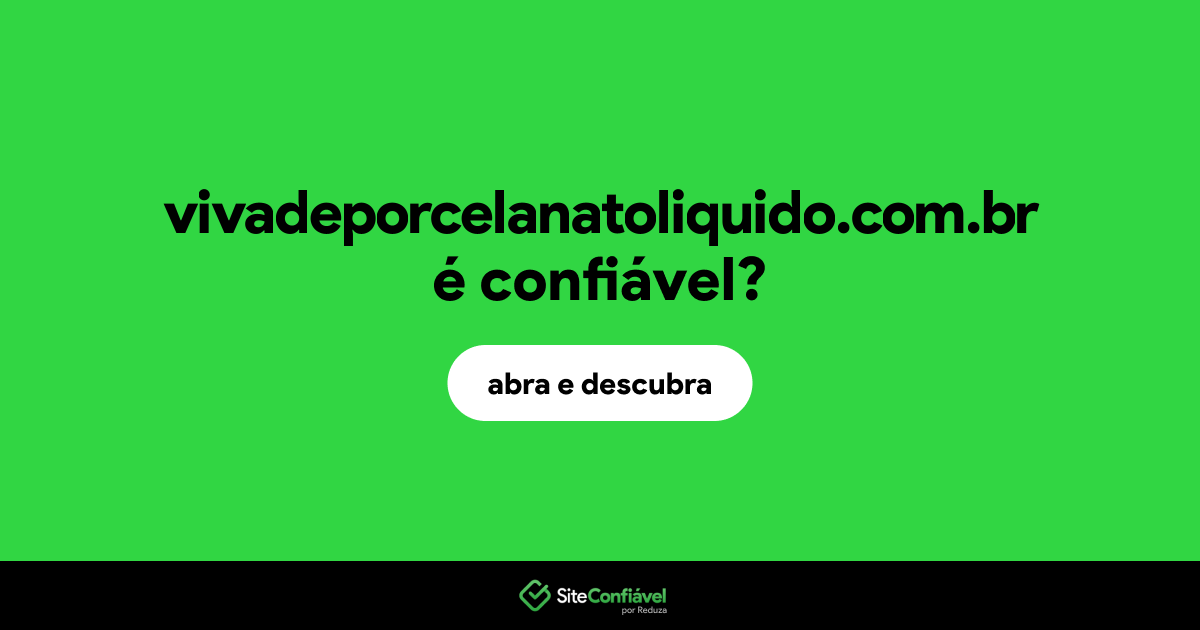 O site vivadeporcelanatoliquido.com.br é confiável?