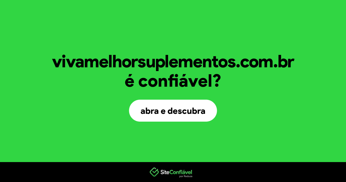 O site vivamelhorsuplementos.com.br é confiável?