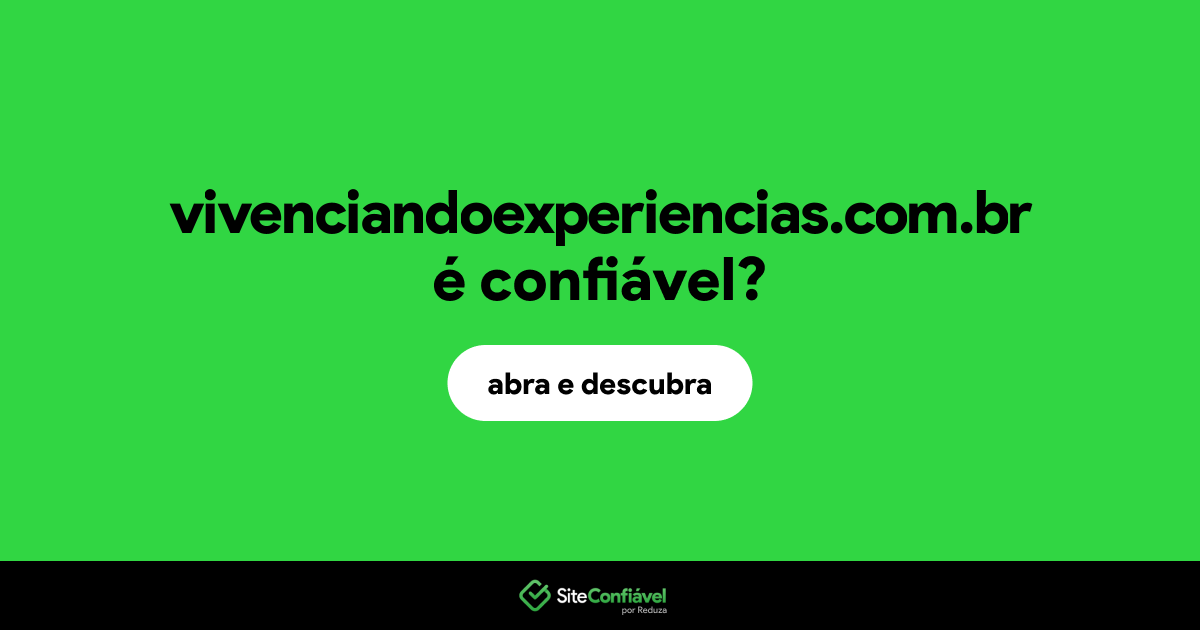 O site vivenciandoexperiencias.com.br é confiável?
