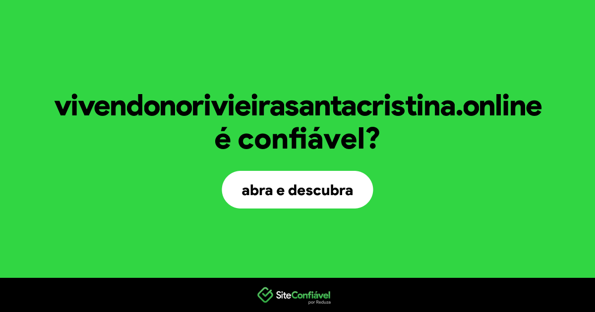 O site vivendonorivieirasantacristina.online é confiável?