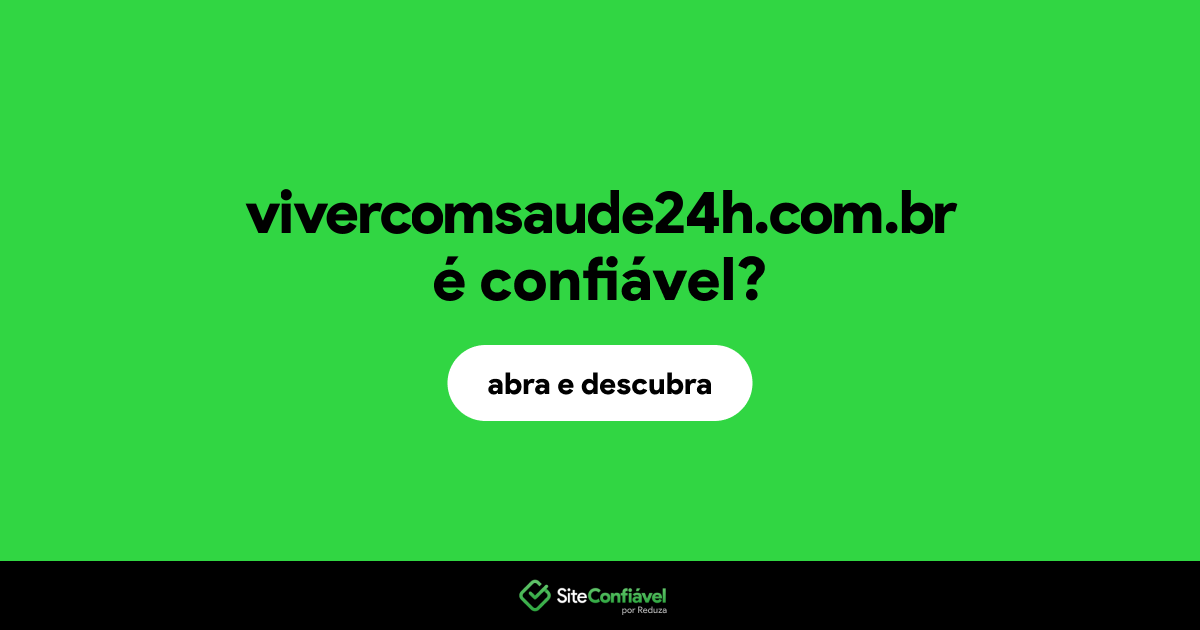 O site vivercomsaude24h.com.br é confiável?
