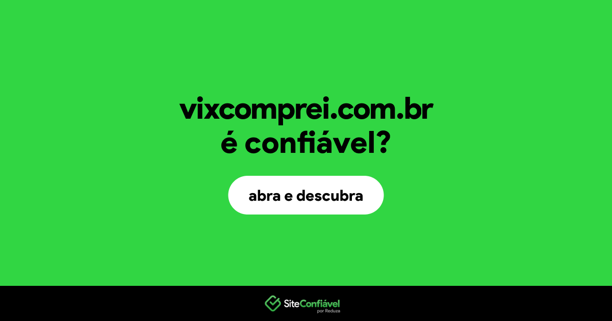 O site vixcomprei.com.br é confiável?