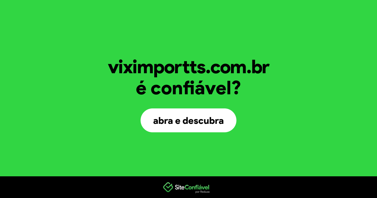 O site viximportts.com.br é confiável?