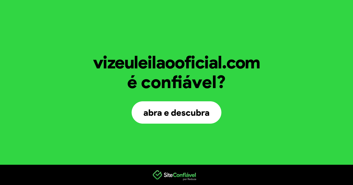 O site vizeuleilaooficial.com é confiável?