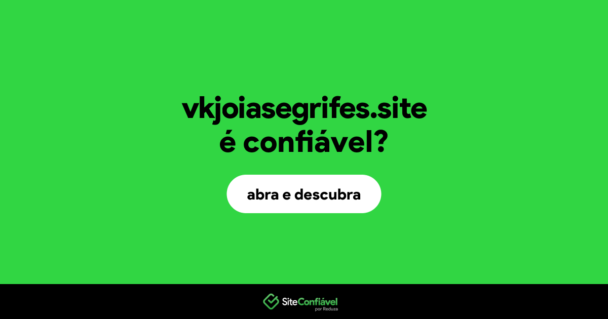 O site vkjoiasegrifes.site é confiável?
