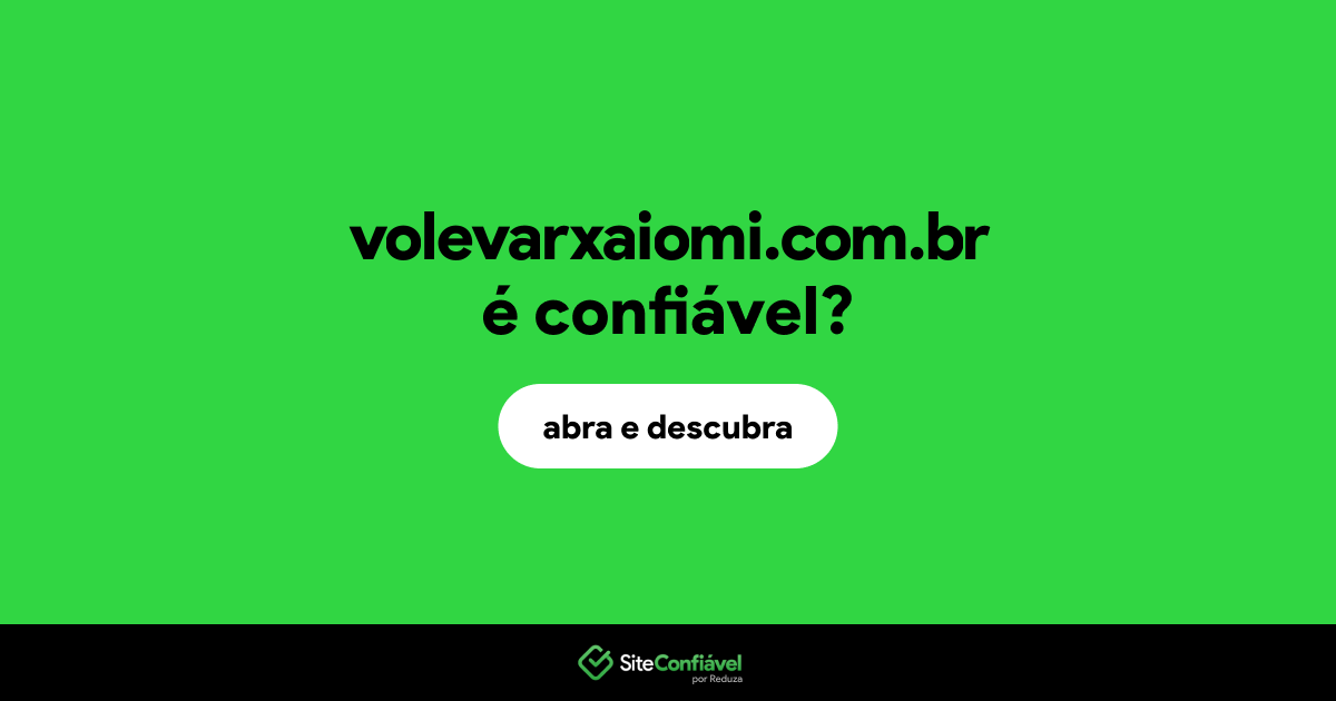 O site volevarxaiomi.com.br é confiável?