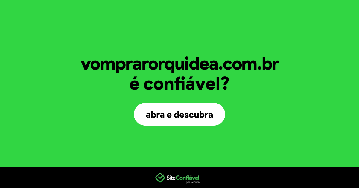 O site vomprarorquidea.com.br é confiável?