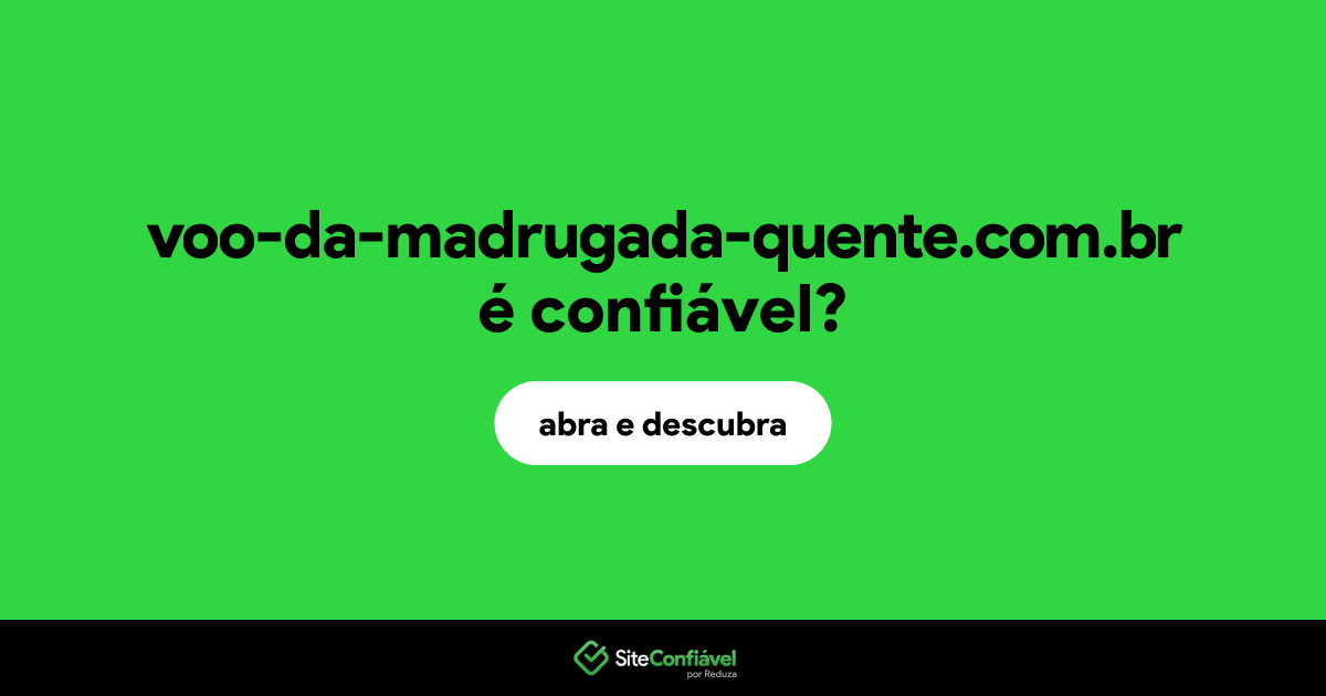 O site voo-da-madrugada-quente.com.br é confiável?