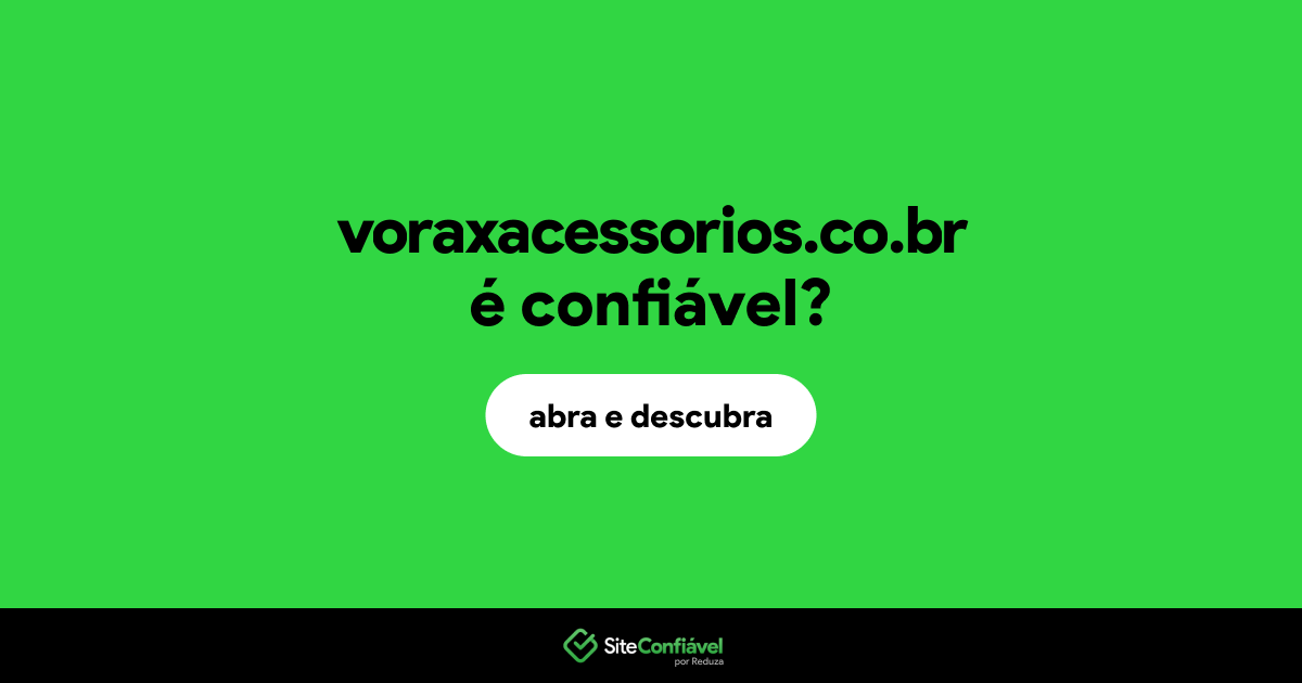 O site voraxacessorios.co.br é confiável?