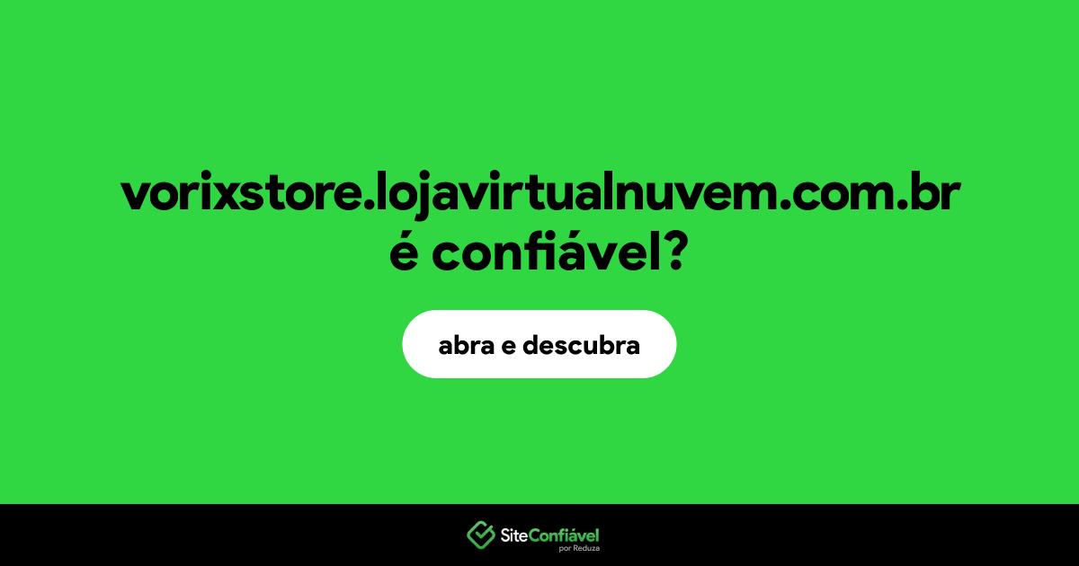 O site vorixstore.lojavirtualnuvem.com.br é confiável?