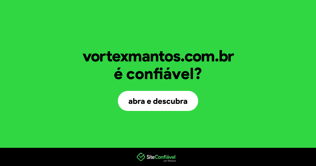 O site vortexmantos.com.br é confiável?