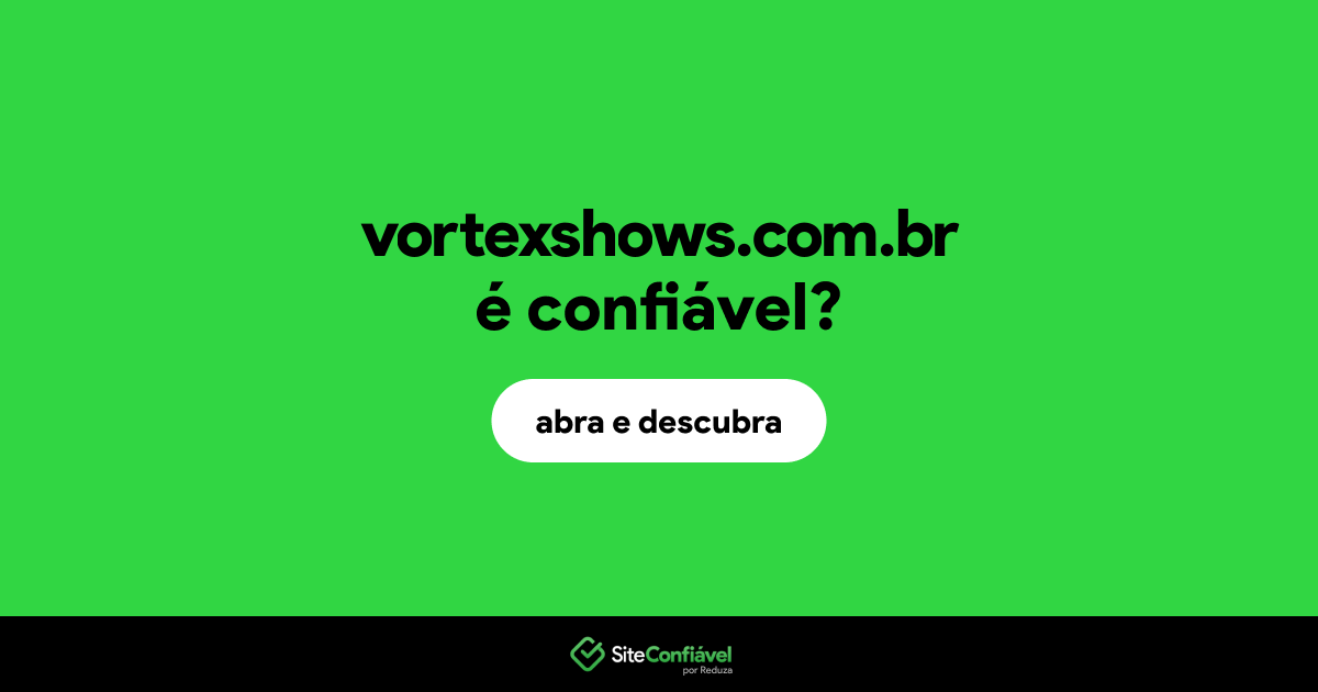 O site vortexshows.com.br é confiável?
