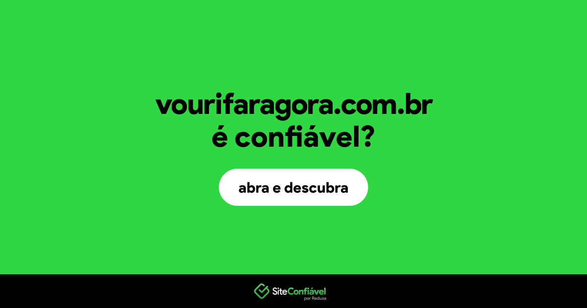 O site vourifaragora.com.br é confiável?