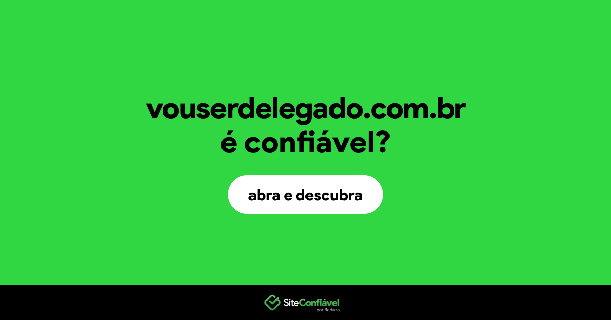 O site vouserdelegado.com.br é confiável?