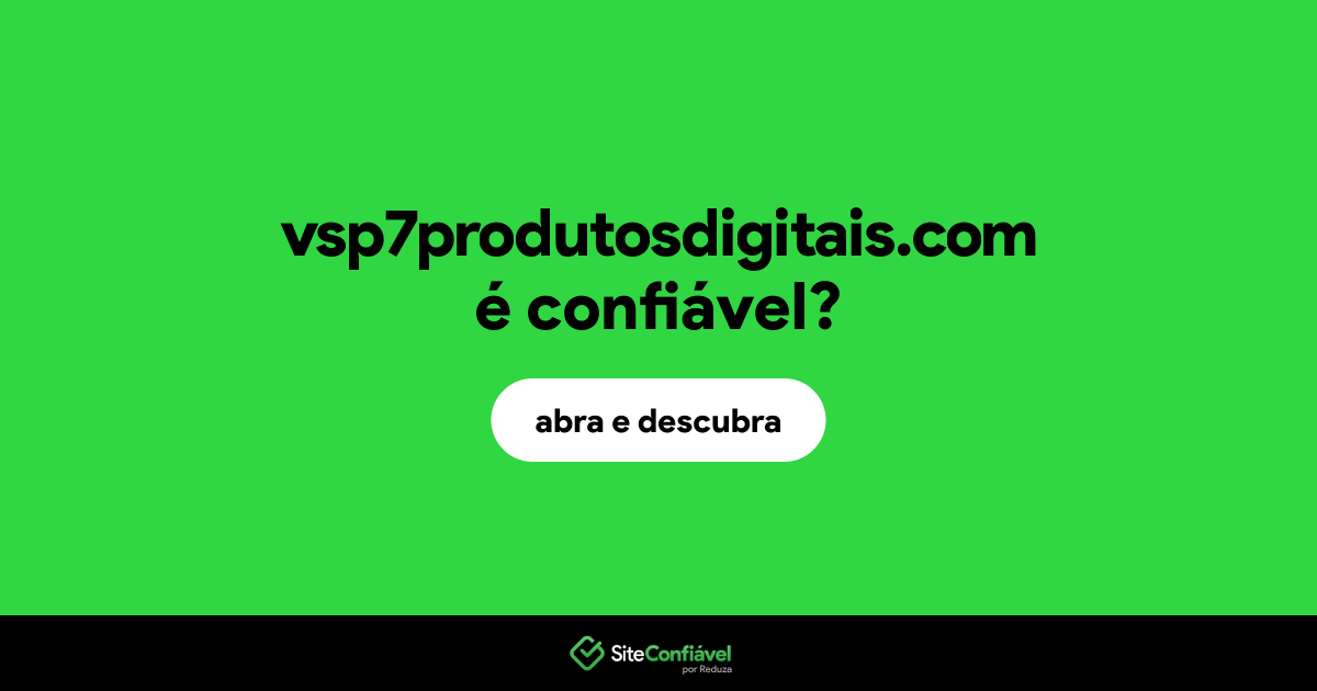 O site vsp7produtosdigitais.com é confiável?
