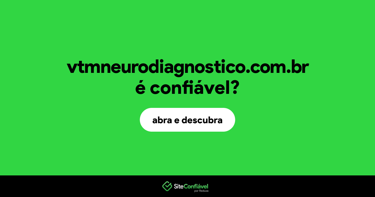 O site vtmneurodiagnostico.com.br é confiável?