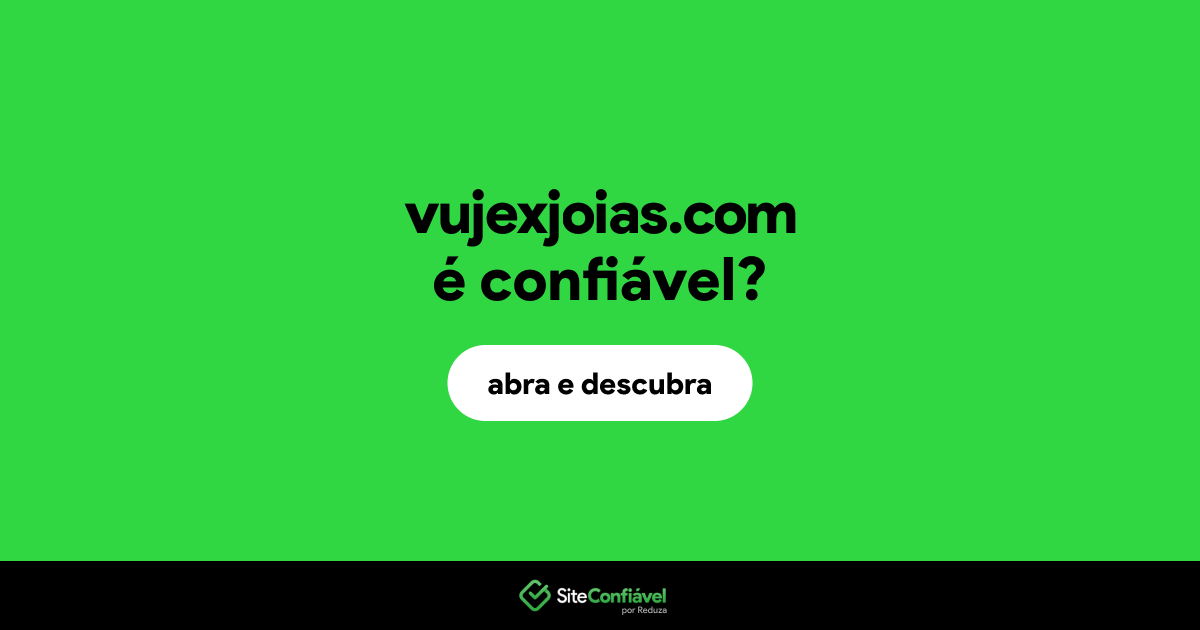 O site vujexjoias.com é confiável?