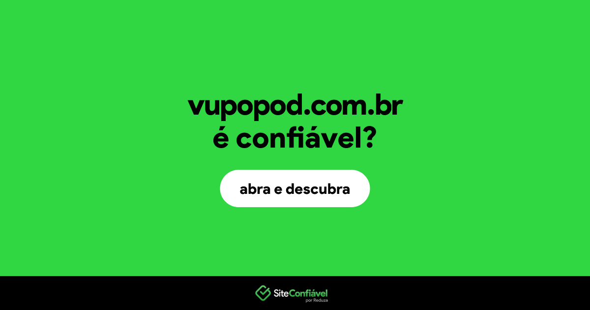 O site vupopod.com.br é confiável?