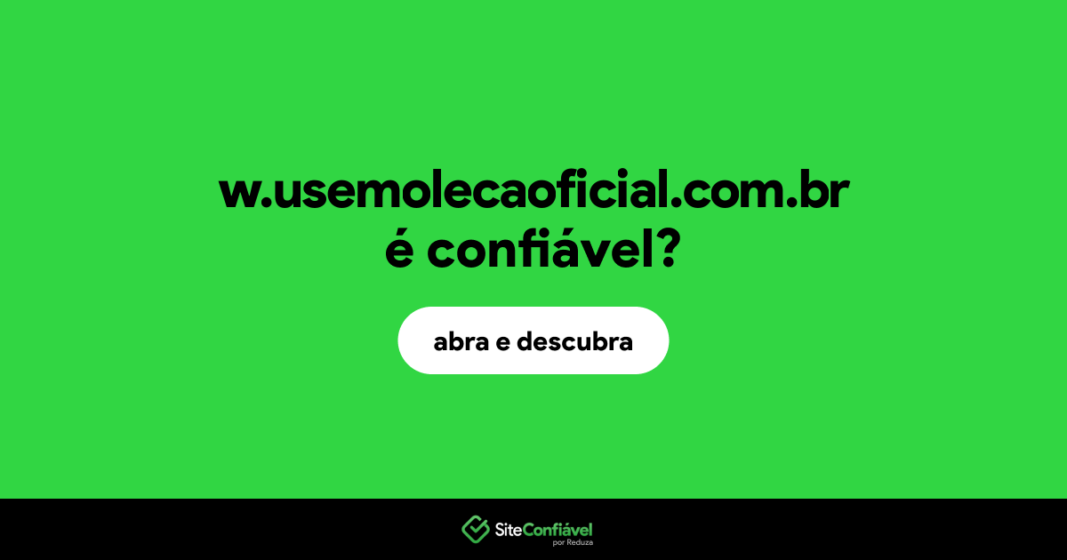 O site w.usemolecaoficial.com.br é confiável?