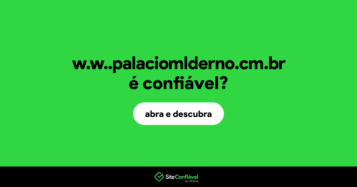 O site w.w..palaciomlderno.cm.br é confiável?