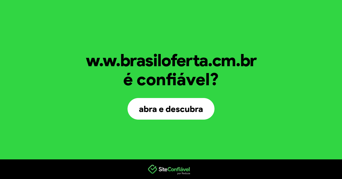 O site w.w.brasiloferta.cm.br é confiável?