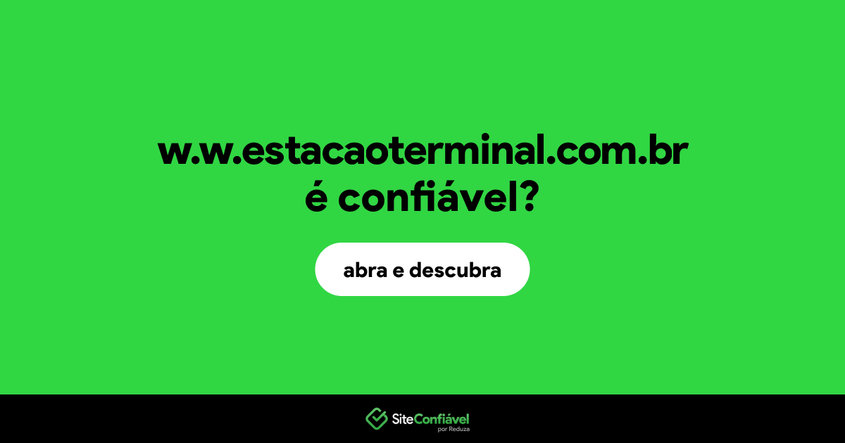 O site w.w.estacaoterminal.com.br é confiável?