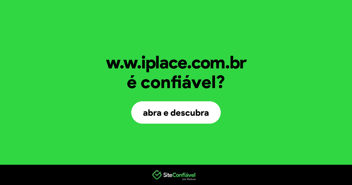 O site w.w.iplace.com.br é confiável?