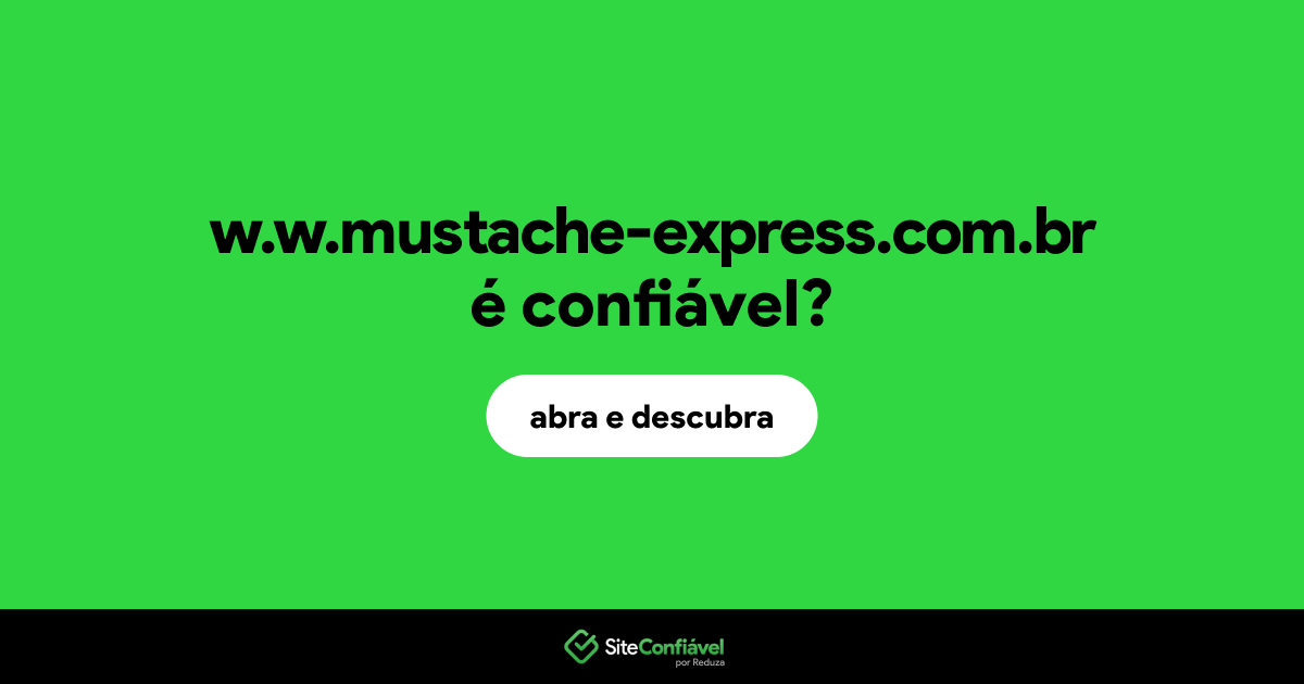 O site w.w.mustache-express.com.br é confiável?